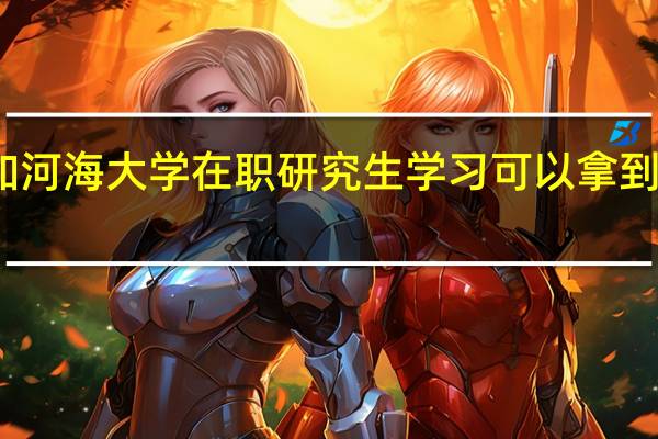 参加河海大学在职研究生学习可以拿到什么证书