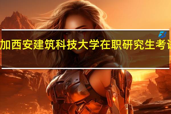 参加西安建筑科技大学在职研究生考试科目是
