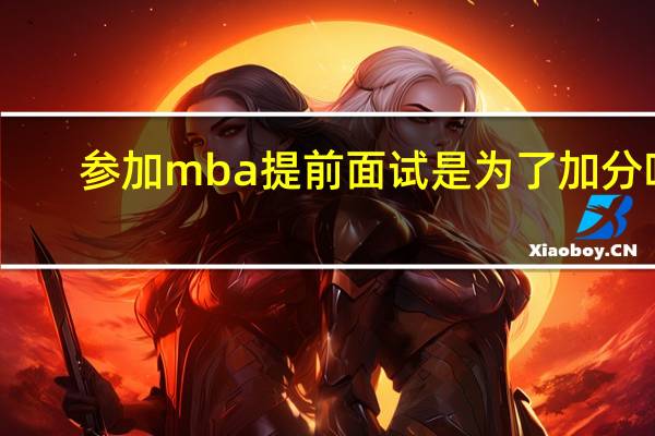 参加mba提前面试是为了加分吗