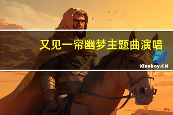 又见一帘幽梦主题曲演唱（又见一帘幽梦主题曲）