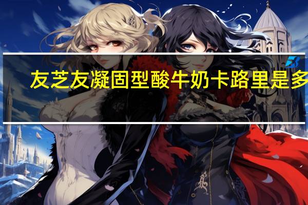 友芝友凝固型酸牛奶卡路里是多少