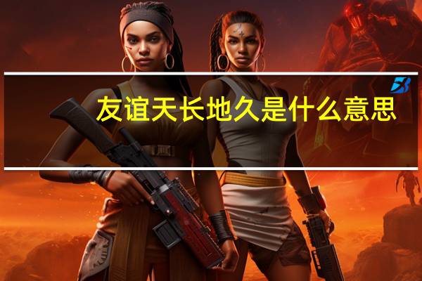 友谊天长地久是什么意思
