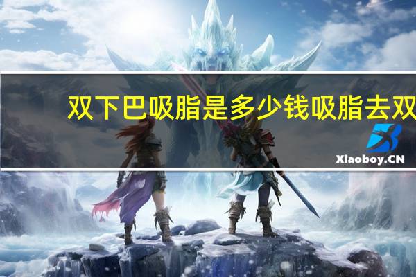 双下巴吸脂是多少钱 吸脂去双下巴多少钱