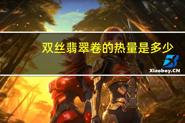 双丝翡翠卷的热量是多少