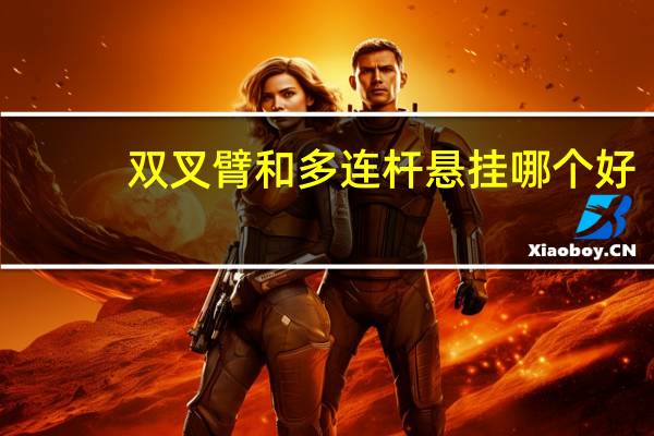 双叉臂和多连杆悬挂哪个好(双叉臂和多连杆悬挂哪个好?)