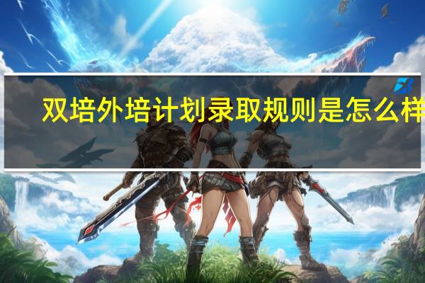 双培外培计划录取规则是怎么样的