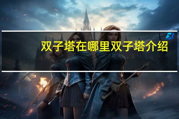 双子塔在哪里 双子塔介绍