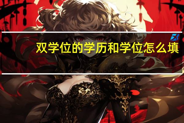 双学位的学历和学位怎么填