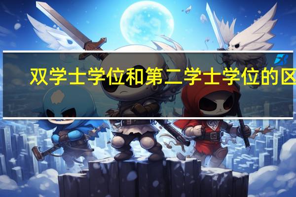 双学士学位和第二学士学位的区别