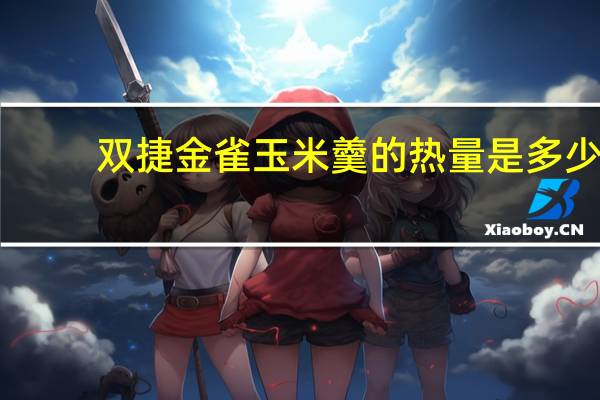 双捷金雀玉米羹的热量是多少