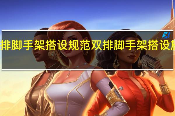 双排脚手架搭设规范双排脚手架搭设施工方案