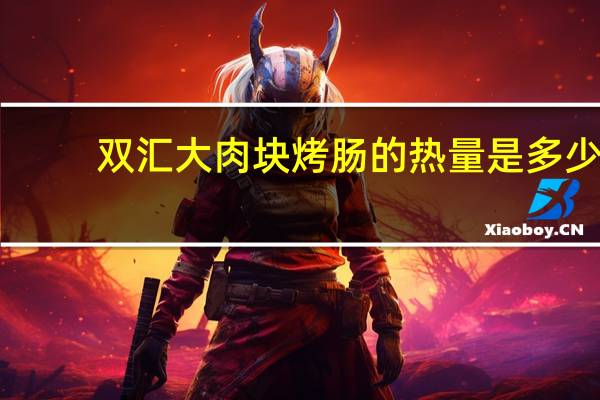 双汇 大肉块烤肠的热量是多少