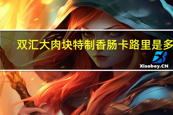 双汇 大肉块特制香肠卡路里是多少