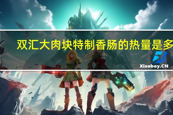 双汇 大肉块特制香肠的热量是多少