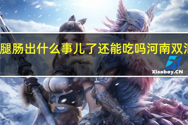 双汇火腿肠出什么事儿了还能吃吗 河南双汇火腿肠事件