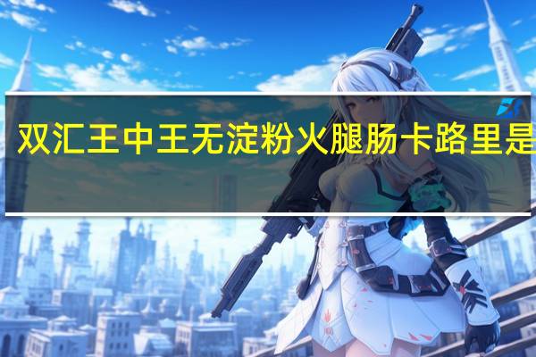 双汇 王中王无淀粉火腿肠卡路里是多少