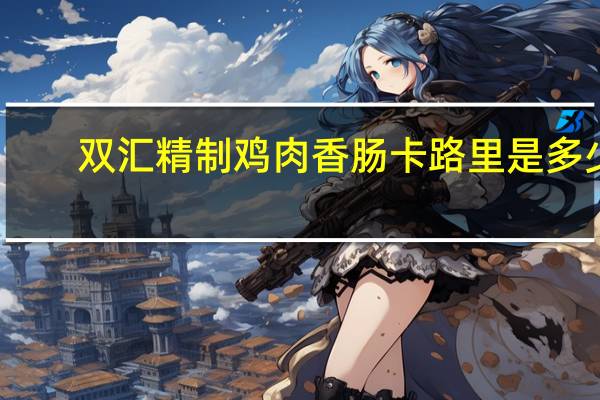 双汇 精制鸡肉香肠卡路里是多少