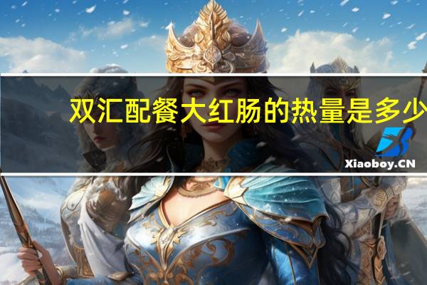 双汇配餐大红肠的热量是多少