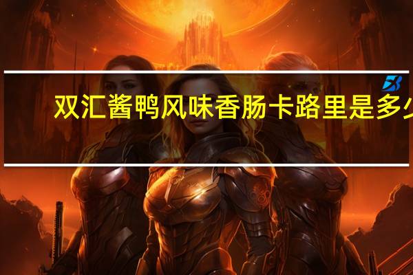双汇酱鸭风味香肠卡路里是多少