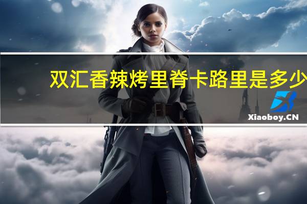 双汇香辣烤里脊卡路里是多少