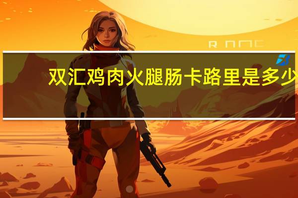 双汇 鸡肉火腿肠卡路里是多少