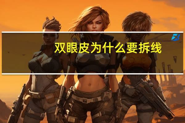 双眼皮为什么要拆线(割双眼皮要拆线吗)