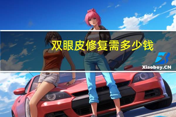 双眼皮修复需多少钱?割双眼皮修复多少钱