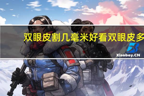 双眼皮割几毫米好看 双眼皮多少mm好看