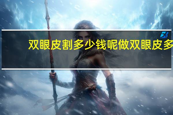 双眼皮割多少钱呢 做双眼皮多少钱