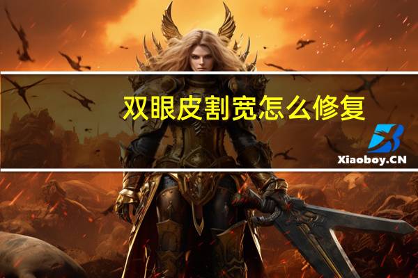 双眼皮割宽怎么修复？双眼皮割宽了怎么去修复