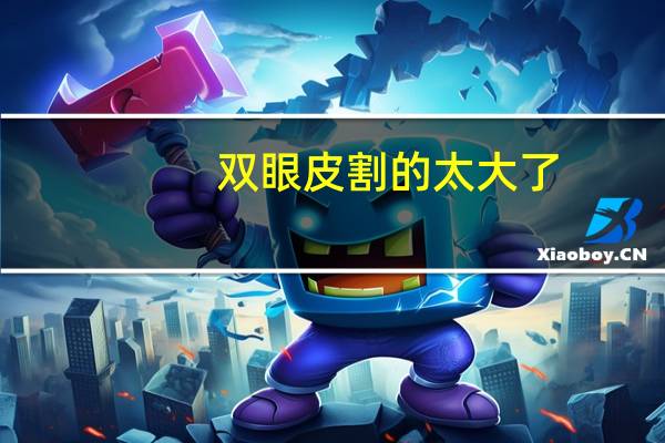 双眼皮割的太大了(割双眼皮太高恢复好了会不会下来一点)