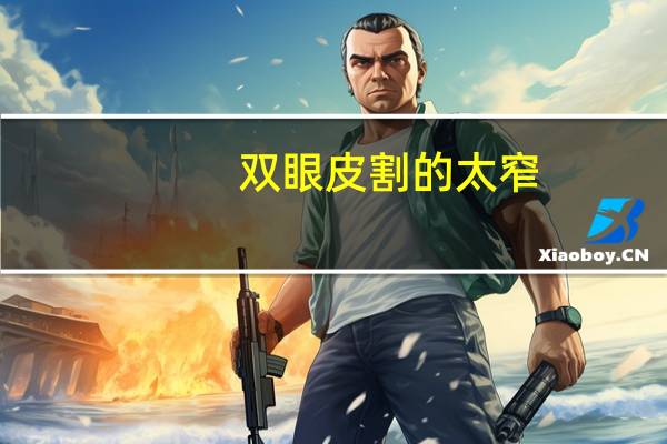 双眼皮 割的太窄(双眼皮手术后太窄怎么办)