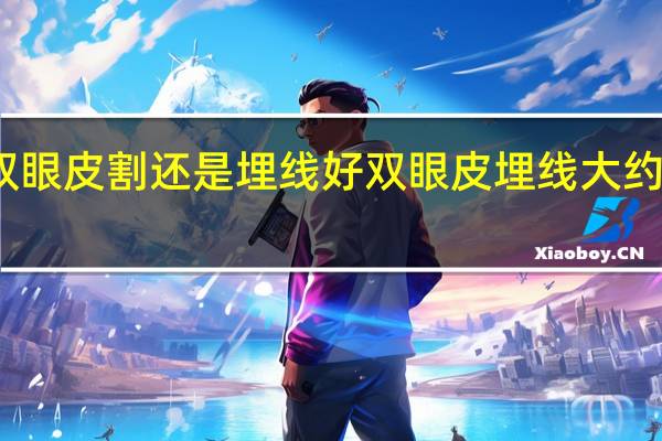 双眼皮割还是埋线好 双眼皮埋线大约多少钱