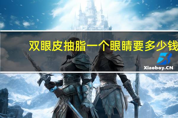 双眼皮抽脂一个眼睛要多少钱?双眼皮埋线要多少钱