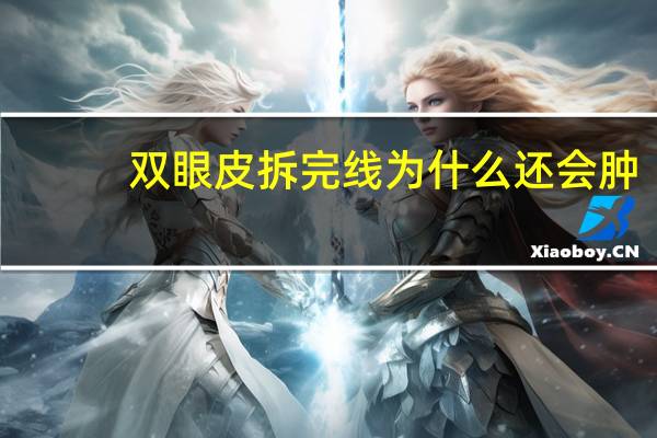 双眼皮拆完线为什么还会肿？买了双眼皮线双眼皮肿怎么回事