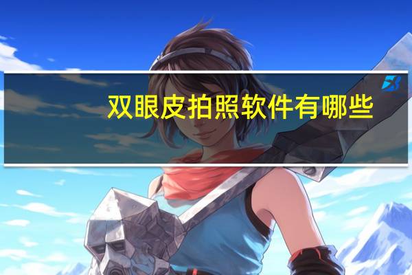 双眼皮拍照软件有哪些？有什么软件可以弄双眼皮啊