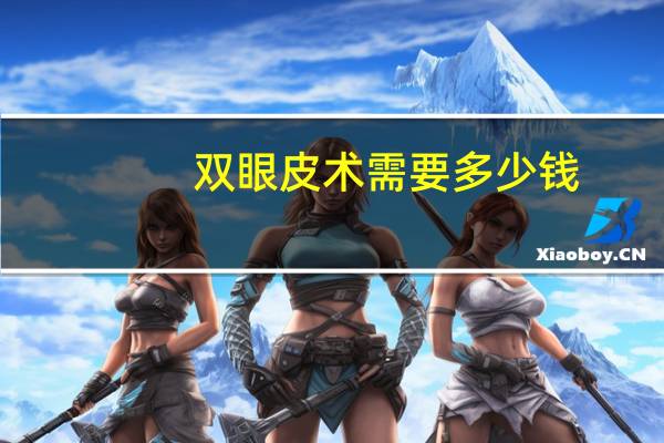 双眼皮术需要多少钱，双眼皮手术一般需要多少钱