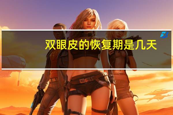 双眼皮的恢复期是几天（双眼皮的恢复期）