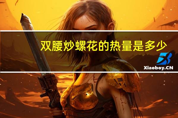 双腰炒螺花的热量是多少？