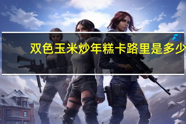 双色玉米炒年糕卡路里是多少