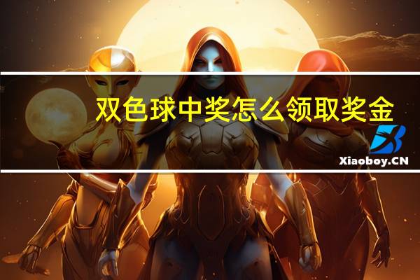 双色球中奖怎么领取奖金（双色球中奖后怎么领奖金）