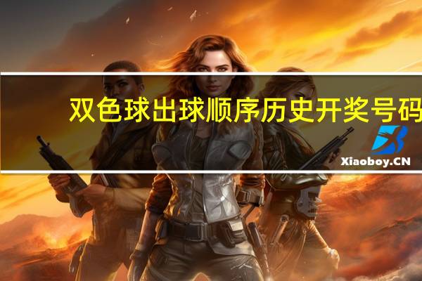 双色球出球顺序历史开奖号码（双色球出号顺序）