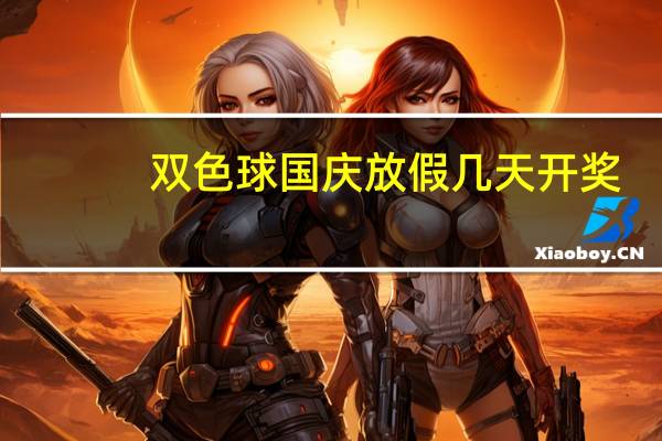 双色球国庆放假几天开奖（双色球国庆放假）