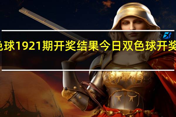 双色球1921期开奖结果 今日双色球开奖结果查询