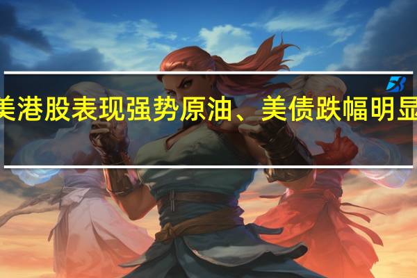 双节期间美港股表现强势 原油、美债跌幅明显 对A股影响如何？券商：触底回升信号显现