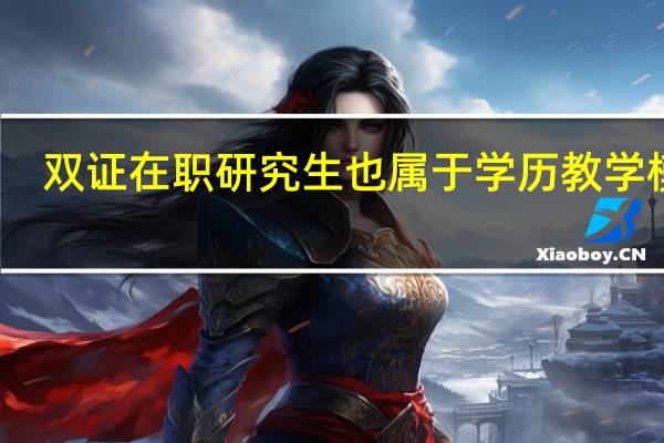 双证在职研究生也属于学历教学模式