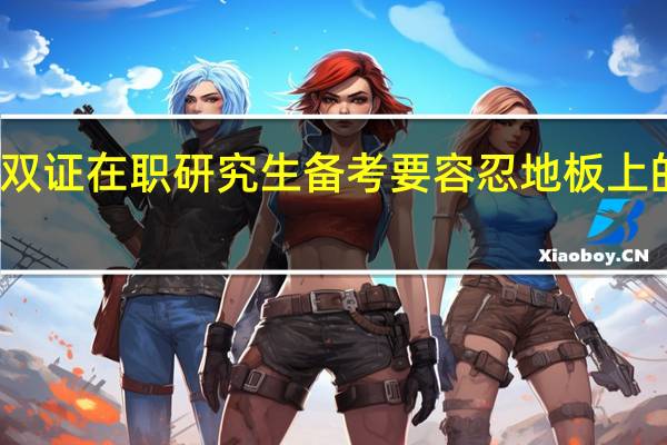 双证在职研究生备考要容忍地板上的头发