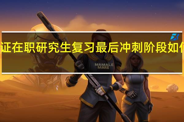 双证在职研究生复习最后冲刺阶段如何防过劳