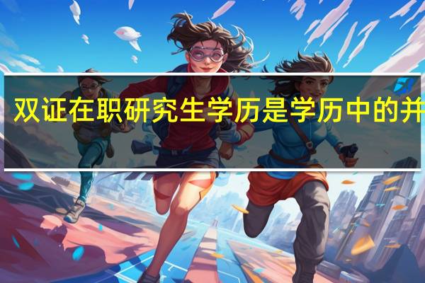 双证在职研究生学历是学历中的并蒂莲