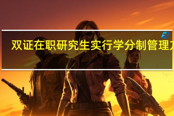 双证在职研究生实行学分制管理方式